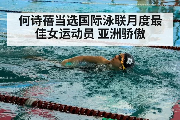 何诗蓓当选国际泳联月度最佳女运动员 亚洲骄傲