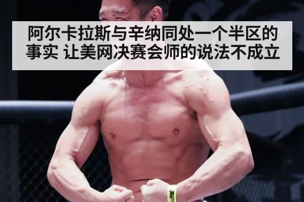 阿尔卡拉斯与辛纳同处一个半区的事实 让美网决赛会师的说法不成立